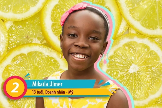 Mikaila Ulmer  đã thành lập công ty nước chanh mật ong Me & The Bees nhờ bí quyết pha chế bà truyền lại. Em đã ủng hộ 10% lợi nhuận kinh doanh cho các tổ chức bảo vệ ong mật tại Mỹ. Điều hành tổ chức phi lợi nhuận Healthy Hive Foundation nhằm nâng cao nhận thức về bảo tồn ong mật khỏi nguy cơ tuyệt chủng. Sắp tới em sẽ xuất bản sách chia sẻ kinh nghiệm khởi nghiệp cho trẻ em.