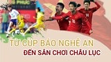 [Infographic] Từ cúp Báo Nghệ An đến sân chơi châu lục