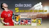 Chân dung các ngôi sao Cúp Báo Nghệ An khoác áo ĐTQG năm 2018