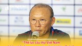 HLV Park Hang-seo tiết lộ nhiều bất ngờ về bóng đá Việt Nam 