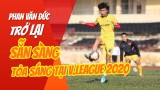 Phan Văn Đức trở lại ấn tượng, sẵn sàng tỏa sáng tại V.League 2020
