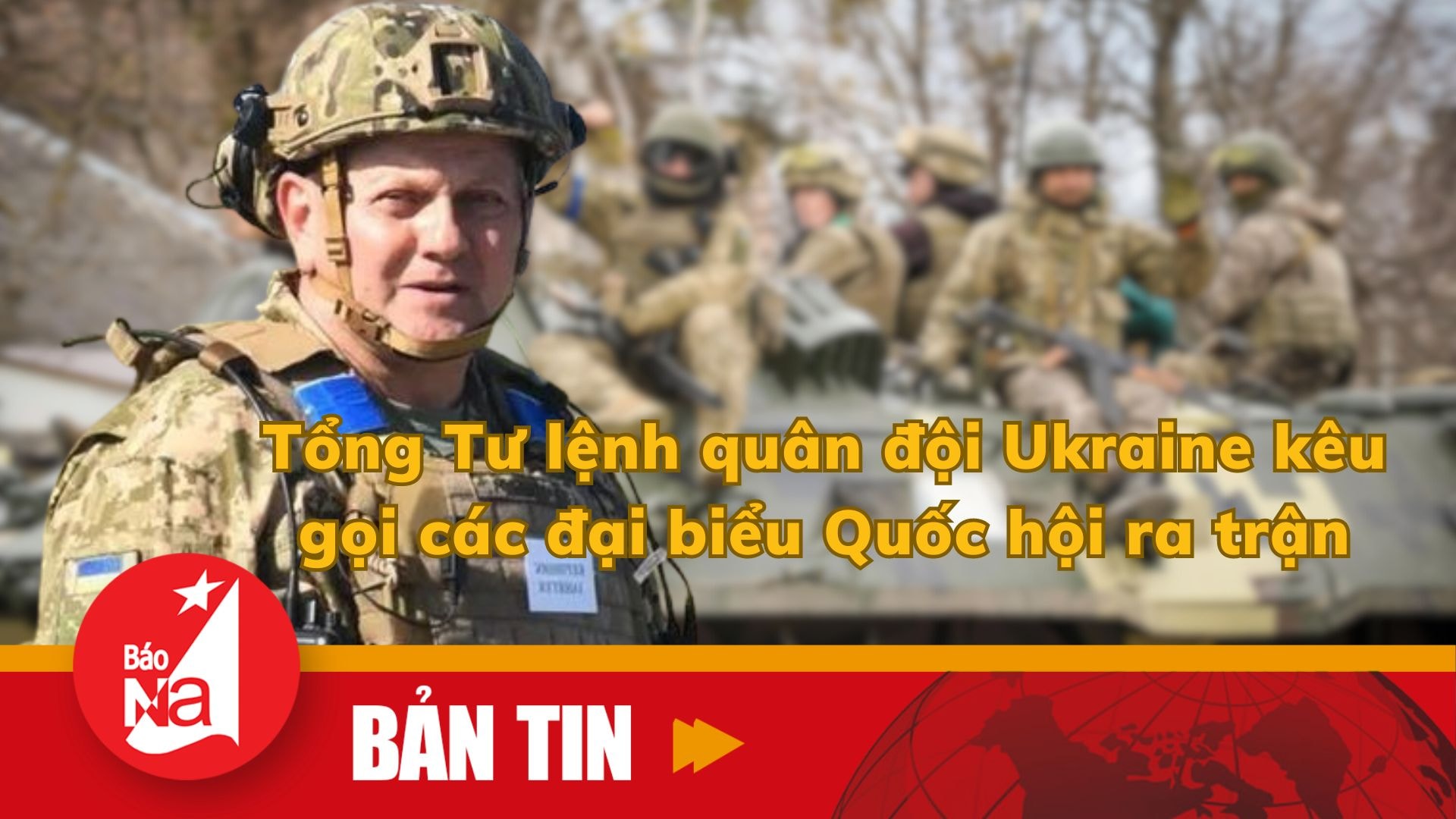 Tổng Tư lệnh quân đội Ukraine kêu gọi các đại biểu Quốc hội ra trận
