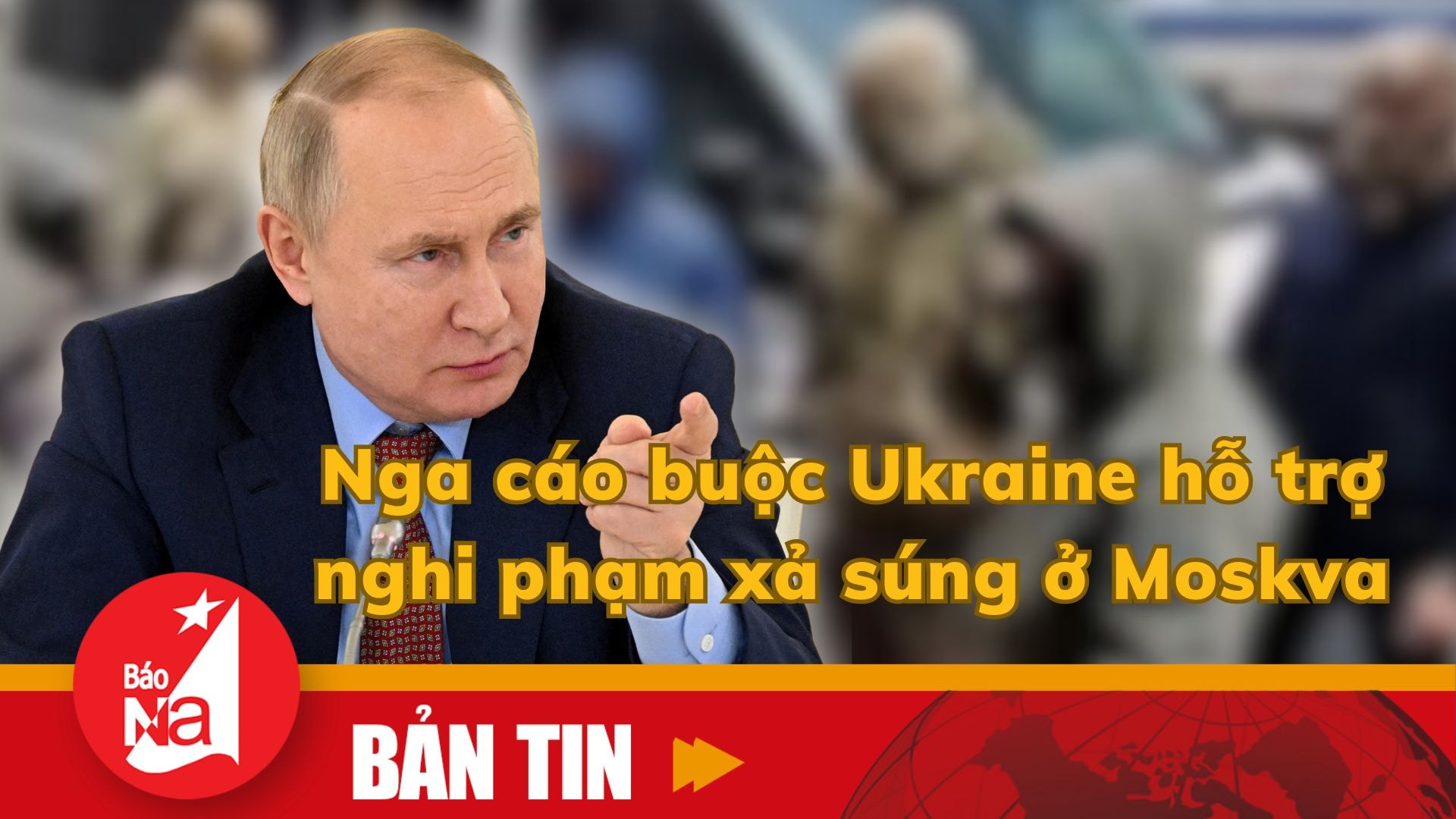 Bản tin quốc tế: Nga cáo buộc Ukraine hỗ trợ nghi phạm xả súng ở Moskva