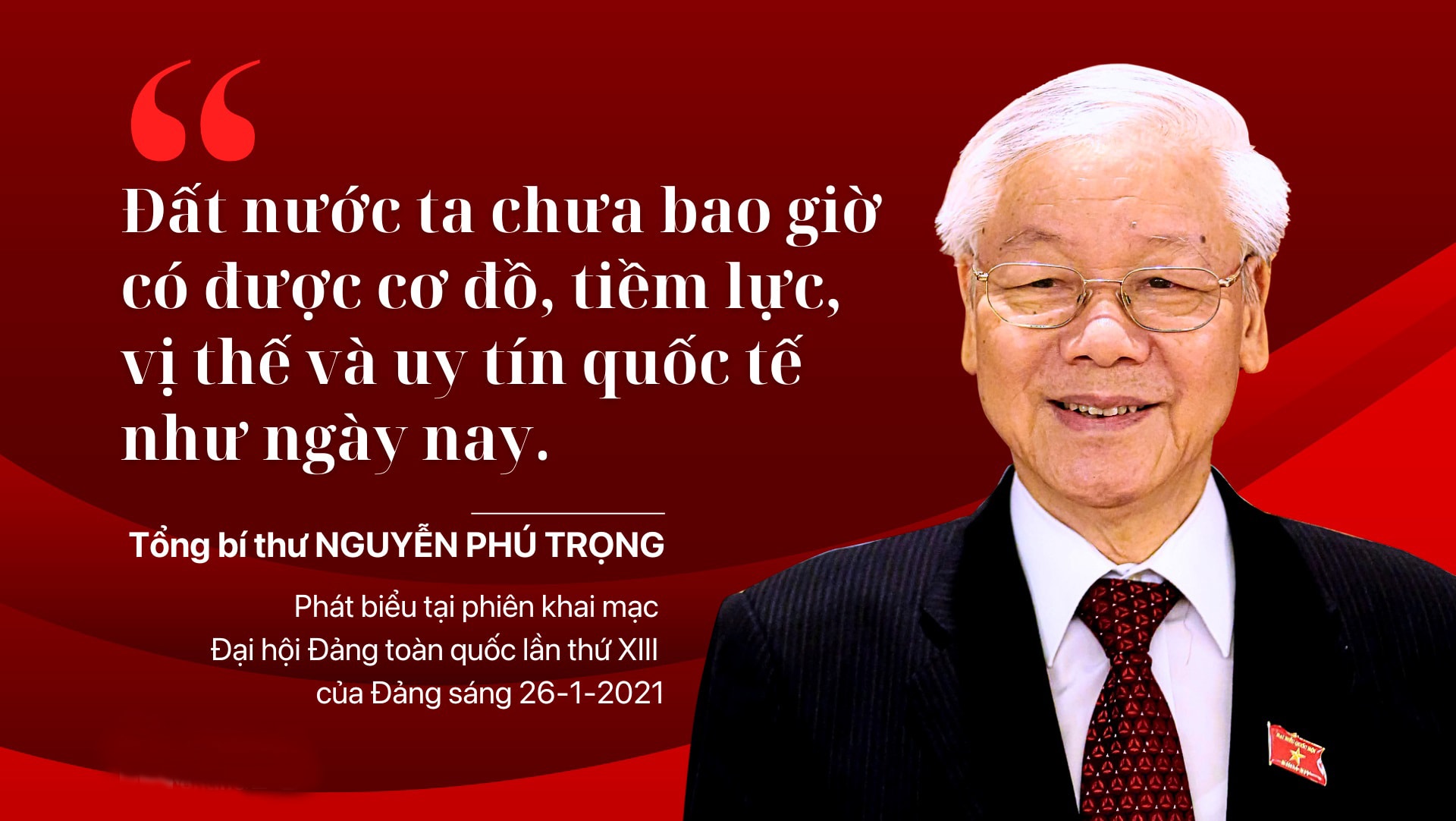 “ĐẤT NƯỚC TA CHƯA BAO GIỜ CÓ ĐƯỢC CƠ ĐỒ, TIỀM LỰC, VỊ THẾ VÀ UY TÍN QUỐC TẾ NHƯ NGÀY NAY”- Ảnh 1.