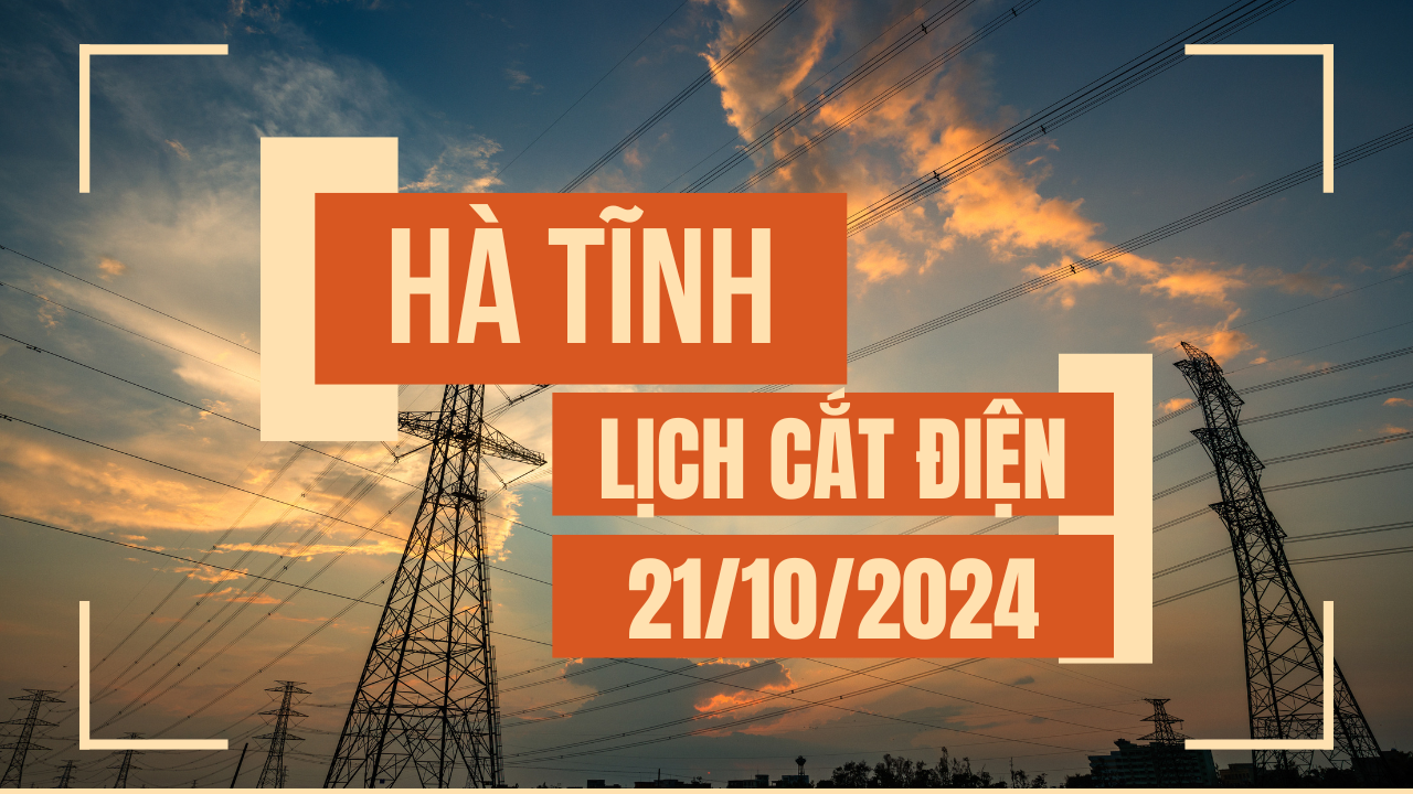 Lịch cúp điện ở Hà Tĩnh ngày 21/10/2024