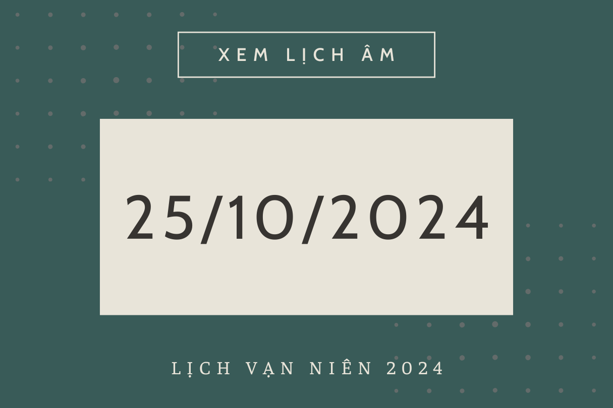 Lịch âm hôm nay 25/10 chính xác nhất, lịch vạn niên ngày 25/10/2024