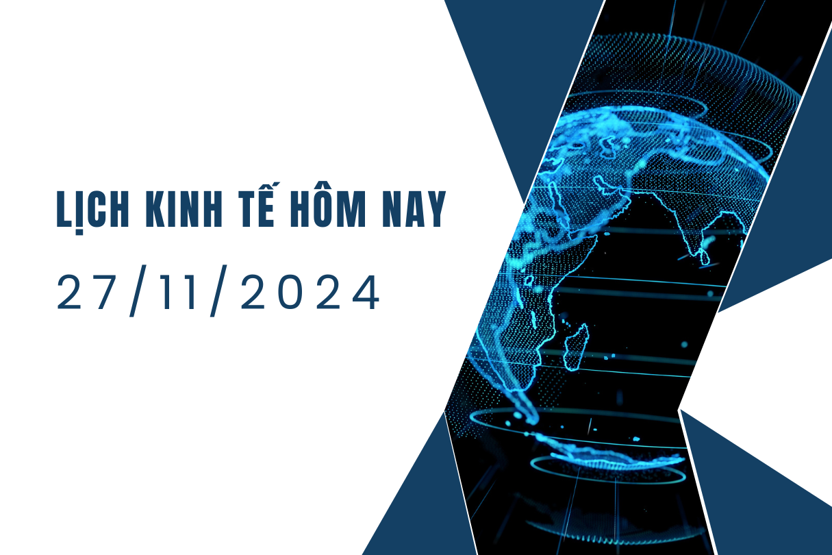 Lịch kinh tế ngày 27/11/2024, sự kiện kinh tế thế giới hôm nay