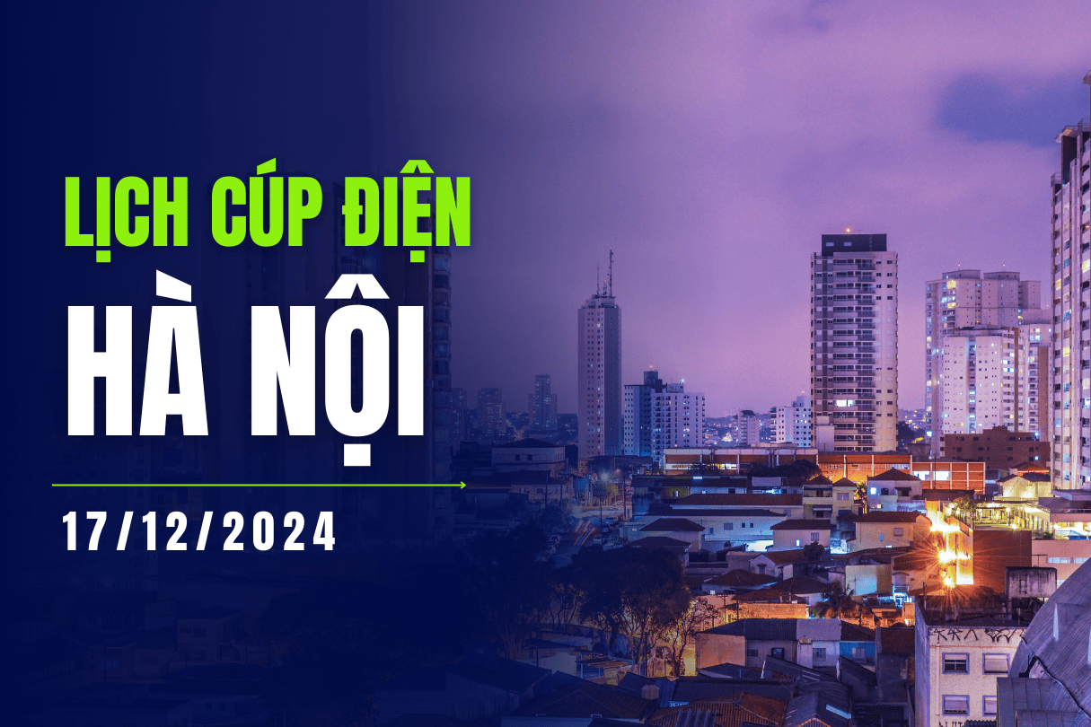 Lịch cúp điện ở Hà Nội ngày 17/12/2024