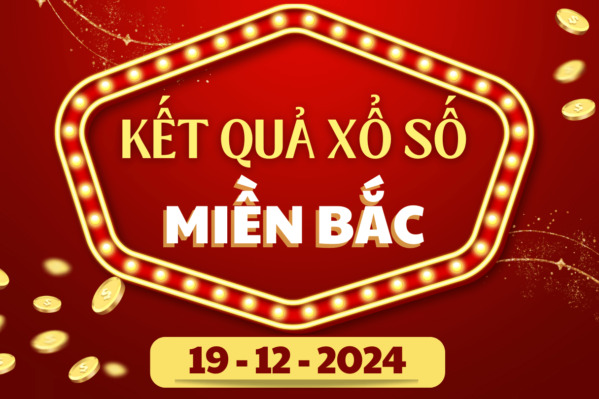 XSMB hôm nay 19/12 - Kết quả xổ số miền Bắc 19/12/2024 - KQXSMB ngày 19/12