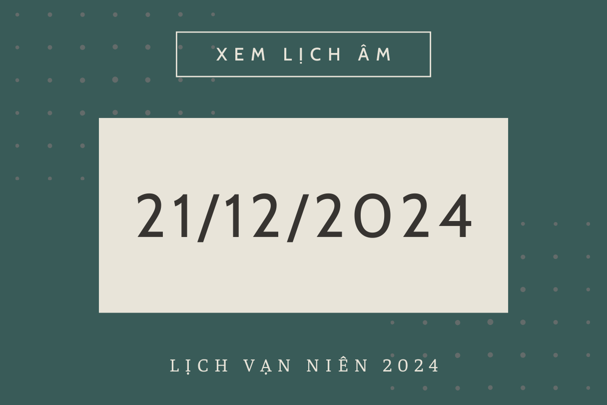 Lịch âm 21/12 chính xác nhất, lịch vạn niên ngày 21/12/2024