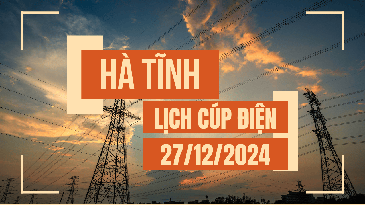 Lịch cúp điện Hà Tĩnh hôm nay ngày 27/12/2024