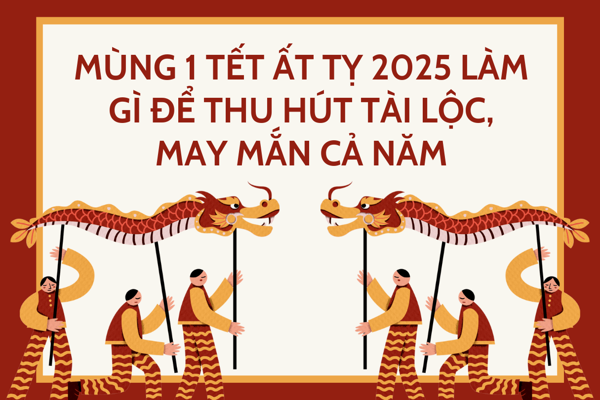 Mùng 1 Tết Ất Tỵ 2025 làm gì để thu hút tài lộc, may mắn cả năm