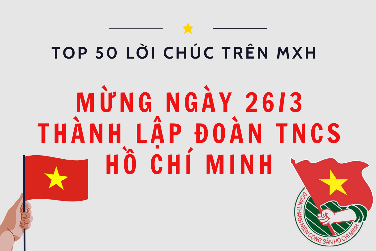 Top 50 lời chúc trên MXH mừng ngày 26/3 thành lập Đoàn Thanh niên Cộng sản Hồ Chí Minh