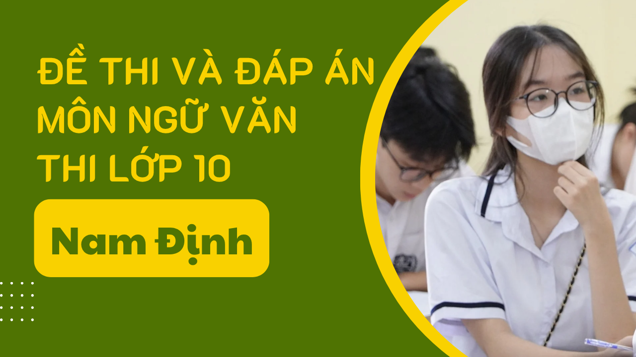Đề thi và đáp án môn Ngữ văn thi vào lớp 10 tỉnh Nam Định năm 2025 