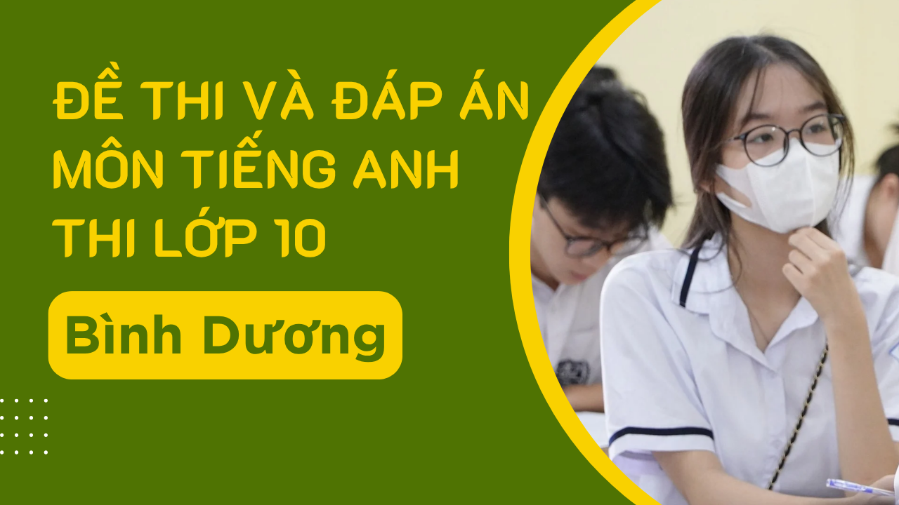 Đề thi và đáp án môn Tiếng Anh thi vào lớp 10 tỉnh Bình Dương năm 2025 