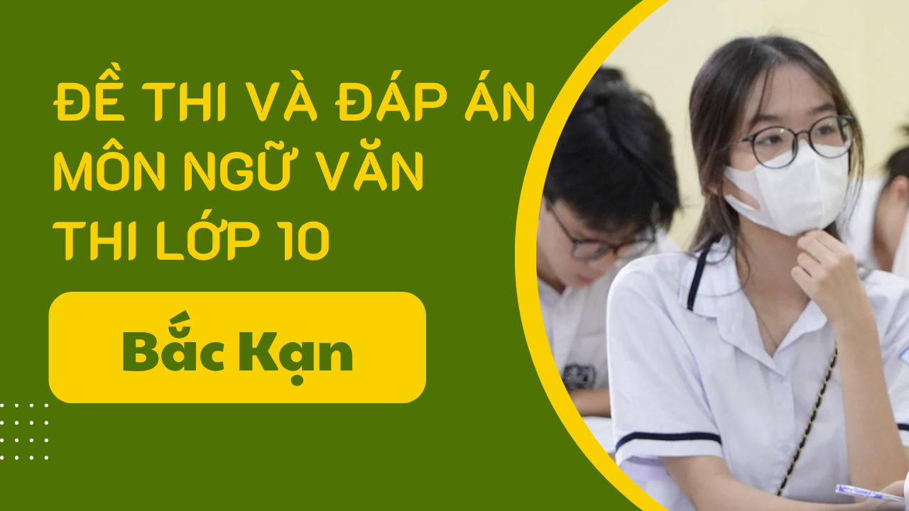 Gợi ý đáp án môn Ngữ văn thi vào lớp 10 Bắc Kạn năm 2025 
