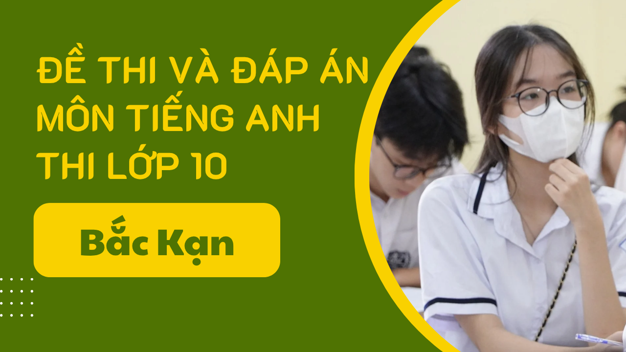 Gợi ý đáp án môn Tiếng Anh thi vào lớp 10 Bắc Kạn năm 2025 