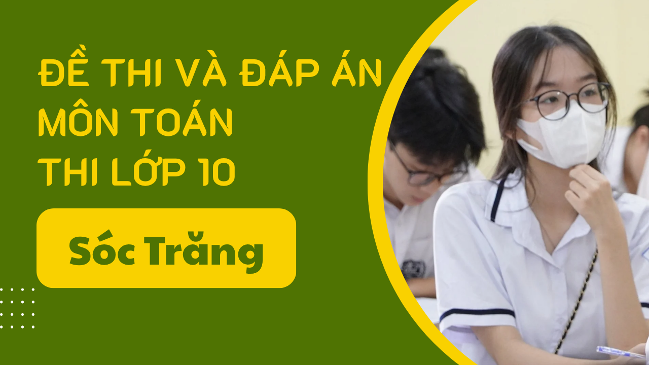 Gợi ý đáp án môn Toán thi lớp 10 Sóc Trăng năm 2025 