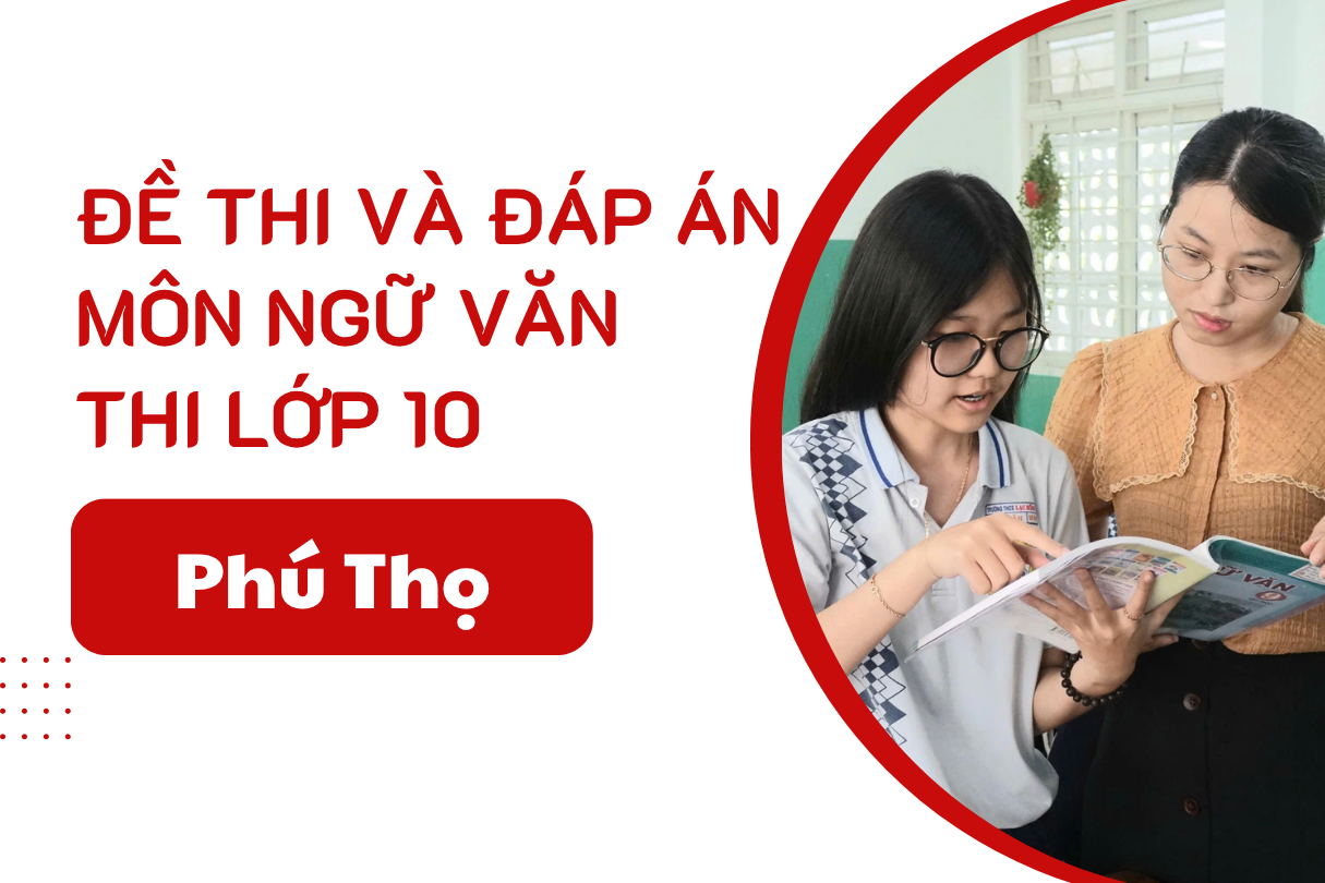 Đáp án đề thi Ngữ Văn lớp 10 Phú Thọ năm 2025 