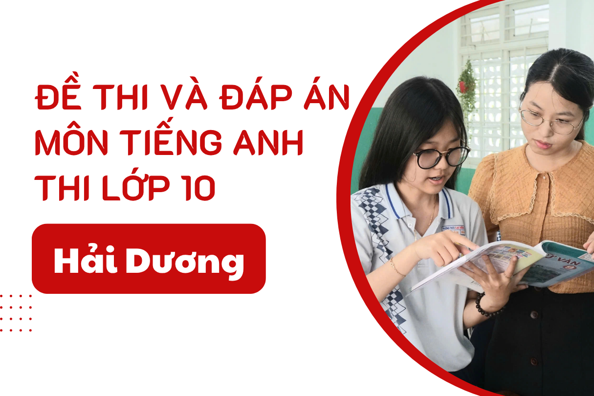 Gợi ý đáp án đề thi Tiếng Anh lớp 10 Hải Dương năm 2025 