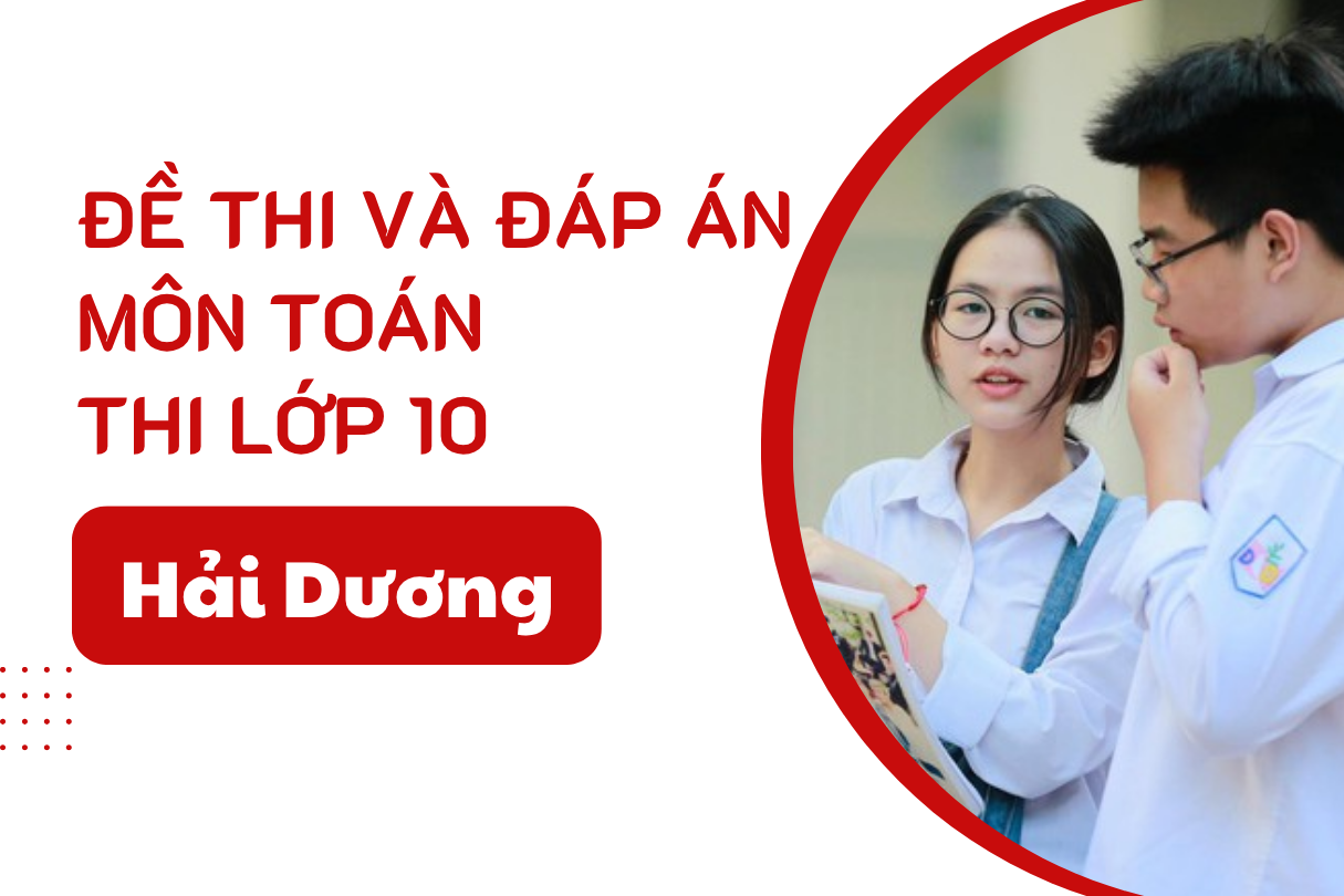 Gợi ý đáp án đề thi Toán lớp 10 Hải Dương năm 2025 