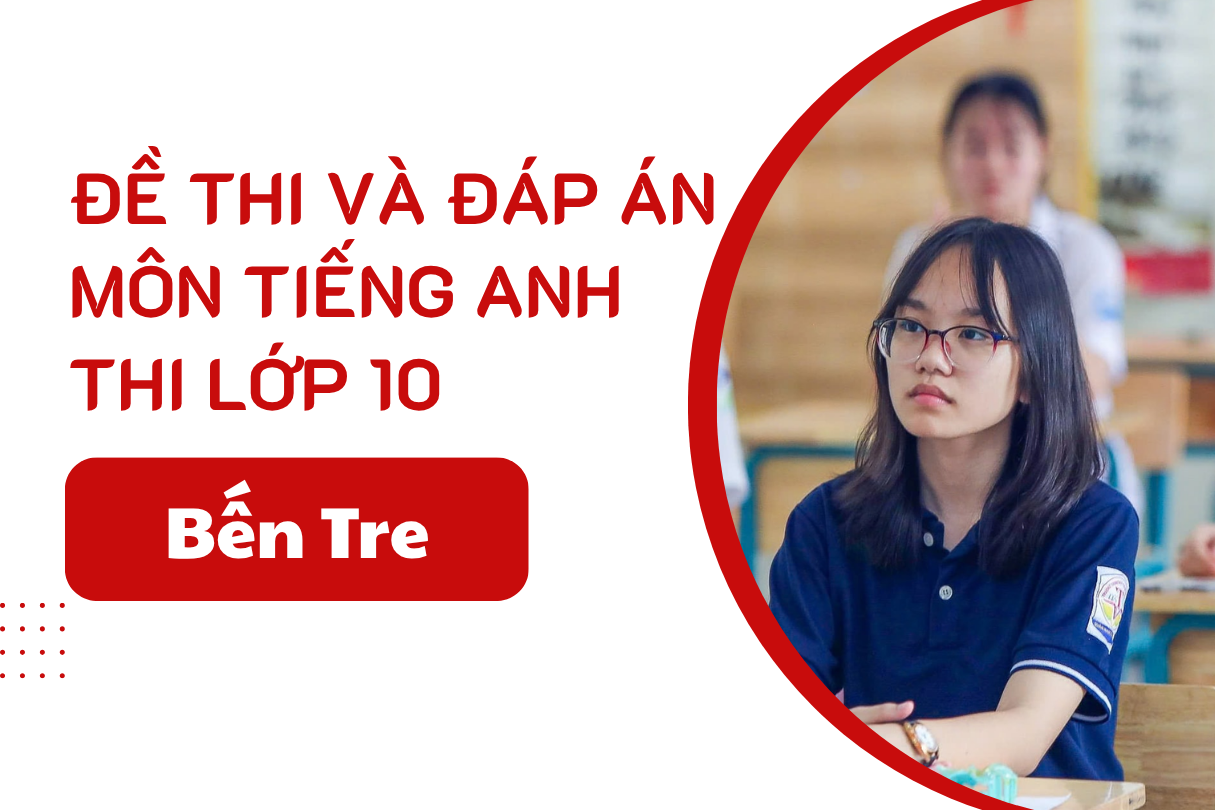 Đáp án đề thi Tiếng Anh lớp 10 Bến Tre năm 2025 