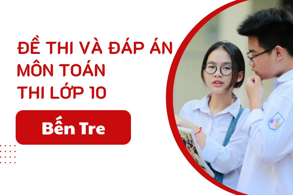 Đáp án đề thi Toán lớp 10 Bến Tre năm 2025 