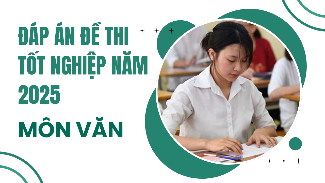 Đáp án đề thi môn Ngữ văn đề thi tốt nghiệp THPT 2025 theo chương trình cũ 