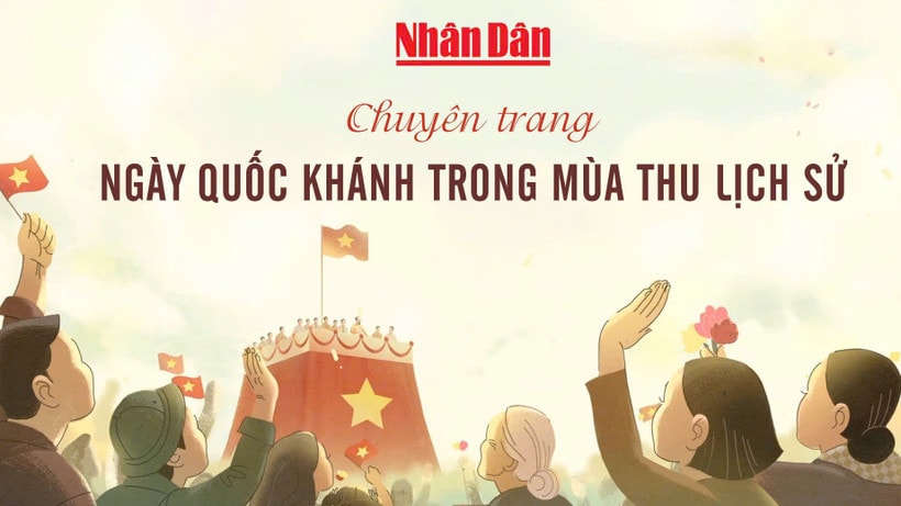 Báo Nhân Dân ra mắt chuyên trang Ngày Quốc khánh trong mùa thu lịch sử