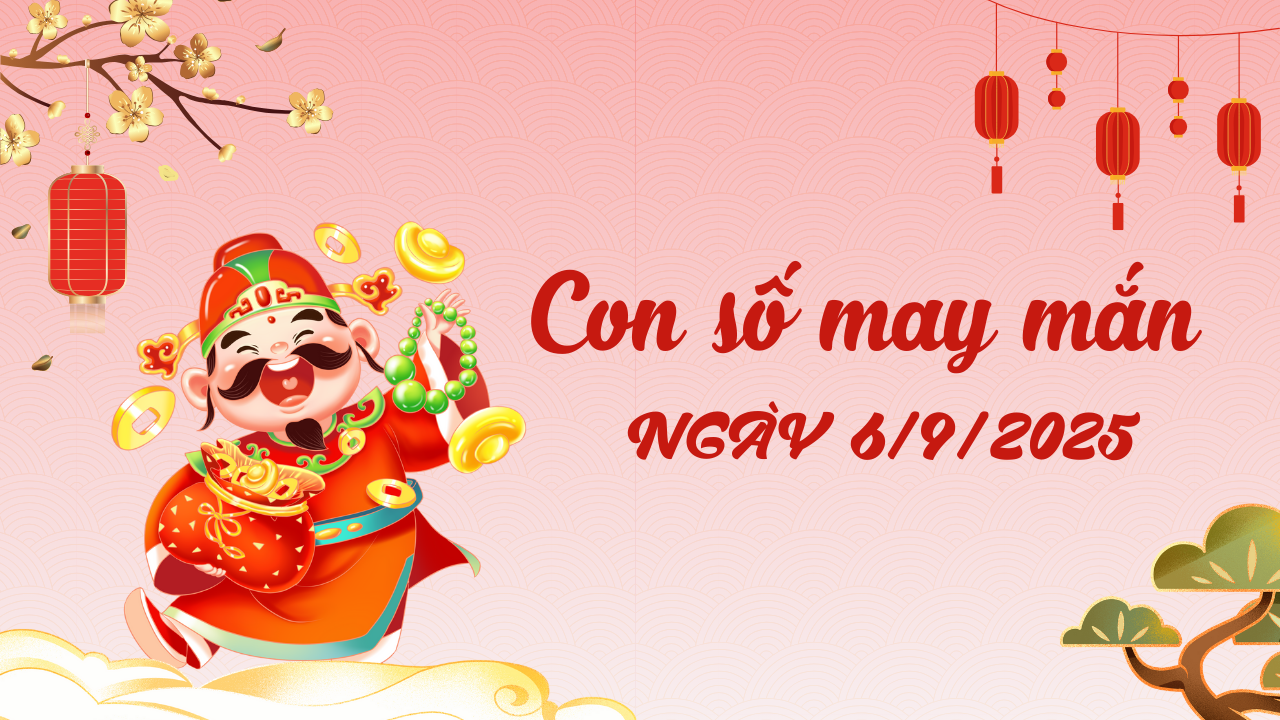 Con số may mắn theo 12 con giáp hôm nay 6/9/2025