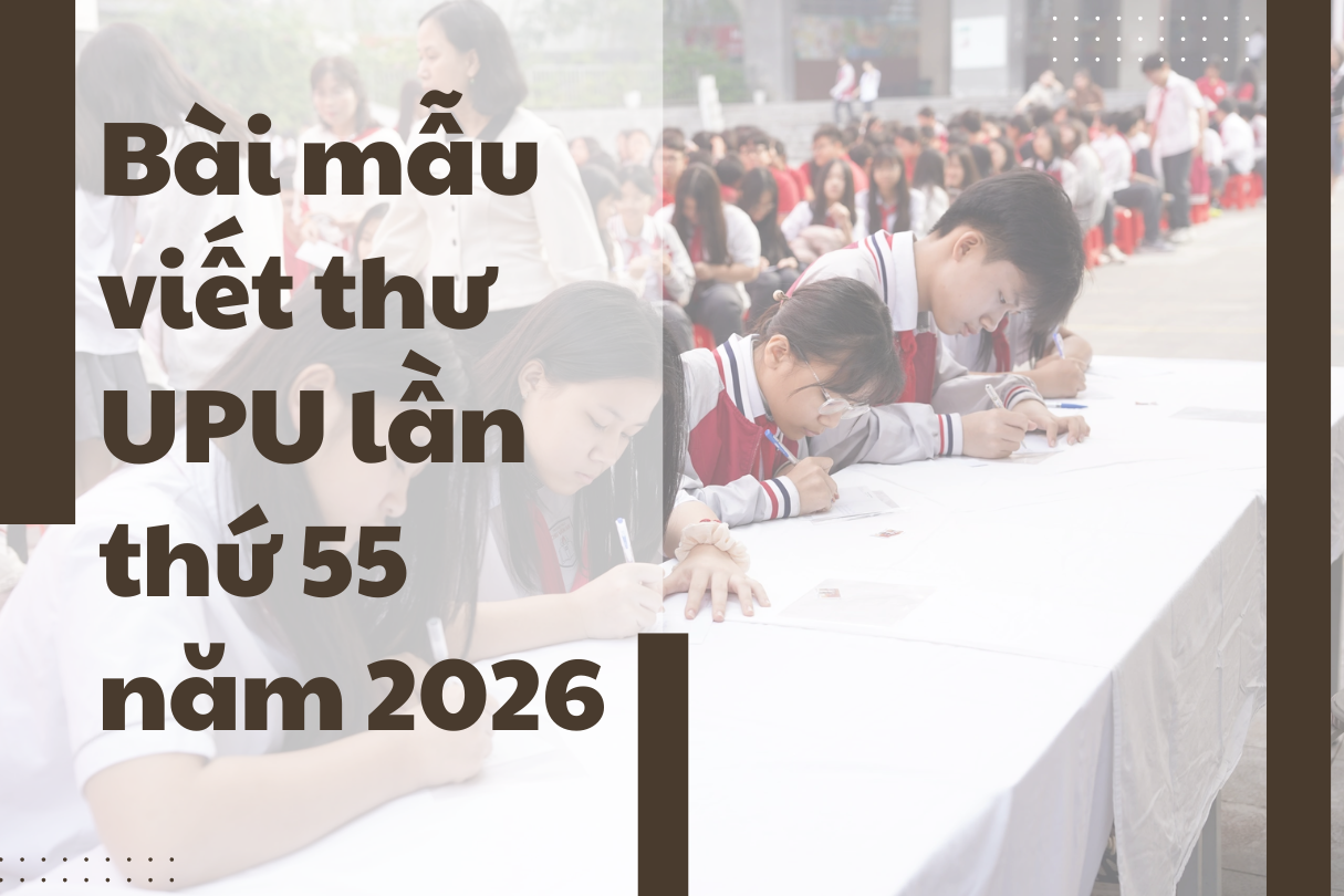5 bài văn mẫu viết thư UPU lần thứ 55 năm 2026 mới nhất
