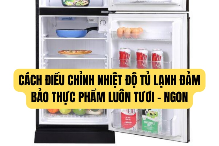 Đặt nhiệt độ tủ lạnh bao nhiêu để bảo quản thực phẩm an toàn?