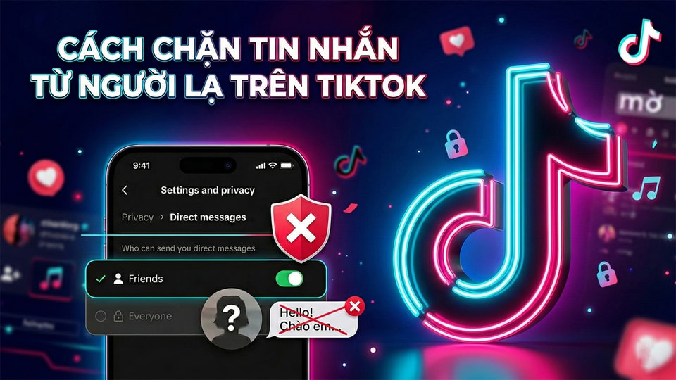 Hướng dẫn cách chặn tin nhắn từ người lạ trên TikTok
