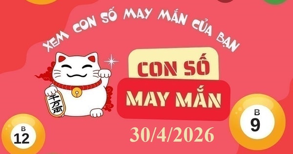 Con số may mắn ngày 30/4 cho 12 con giáp và cung hoàng đạo