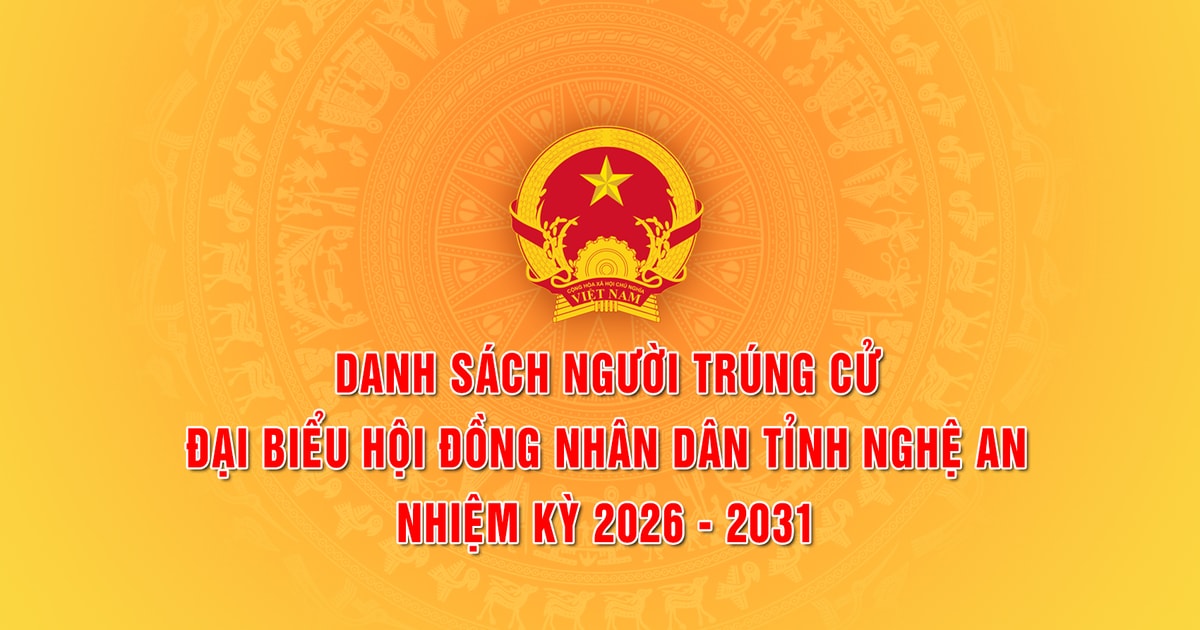 Nghệ An công bố danh sách người trúng cử đại biểu HĐND tỉnh Nghệ An nhiệm kỳ 2026 - 2031