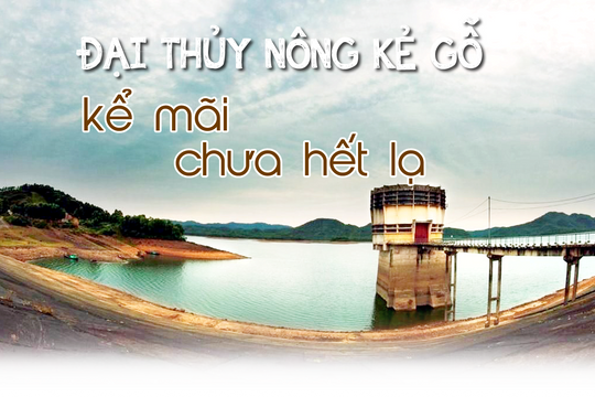 Đại thủy nông Kẻ Gỗ, kể mãi chưa hết lạ
