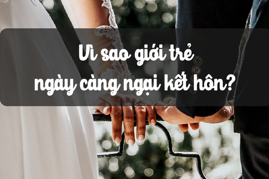 Chuyện cuối tuần: Vì sao giới trẻ ngày càng ngại kết hôn?