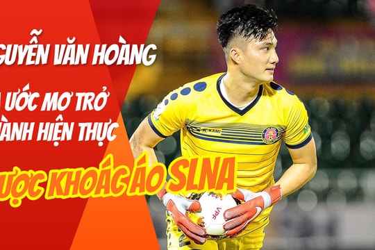 Thủ môn Văn Hoàng: Từ cậu bé hâm mộ SLNA đến người kế vị Trần Nguyên Mạnh