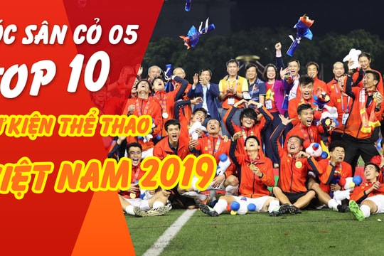 Góc sân cỏ 05: Top 10 sự kiện thể thao nổi bật Việt Nam 2019