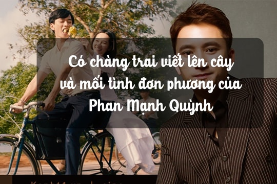 'Có chàng trai viết lên cây' và mối tình đơn phương của Phan Mạnh Quỳnh