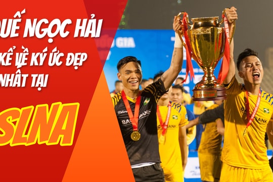 Trung vệ Quế Ngọc Hải tiết lộ ký ức đẹp nhất cùng đội bóng quê hương SLNA