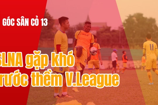 SLNA hủy lịch đấu giao hữu, tuyển chọn ngoại binh gặp khó | Góc sân cỏ 13