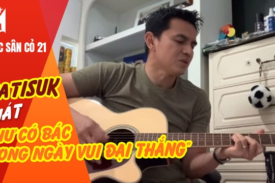 Kiatisuk hát 'Như có Bác Hồ...'; Khắc Ngọc lọt vào tầm ngắm của ông Park