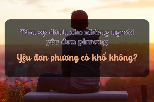 Tâm sự dành cho những người yêu đơn phương |  Yêu đơn phương có khổ không?