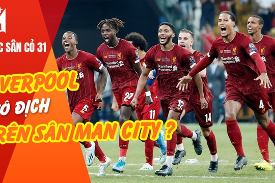 Liverpool sẽ vô địch trên sân Man City đêm nay?