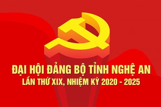 Dự thảo Báo cáo chính trị để trình Đại hội Đảng bộ tỉnh Nghệ An lần thứ XIX, nhiệm kỳ 2020 - 2025  