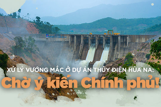 Xử lý vướng mắc ở Dự án Thủy điện Hủa Na: Chờ ý kiến Chính phủ!
