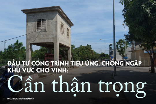 Đầu tư công trình tiêu úng, chống ngập khu vực chợ Vinh: Cần thận trọng