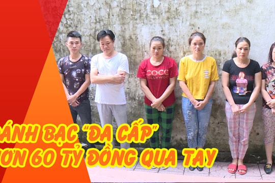Triệt phá đường dây ‘đánh bạc đa cấp’ tinh vi với hơn 60 tỷ đồng qua tay