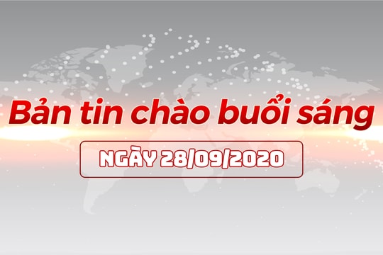 Bản tin chào buổi sáng ngày 28/09/2020